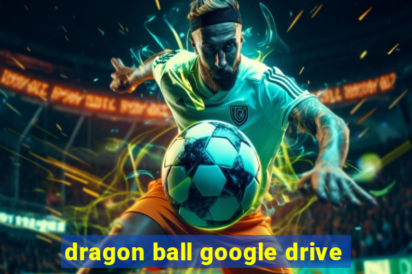 dragon ball google drive